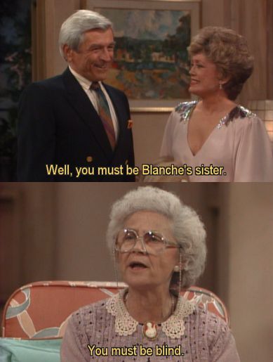 blind golden girls meme - Well, you must be Blanche's sister. You must be blind.