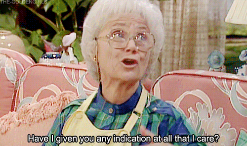 sophia golden girls gif - TheGoldengirls Have I given you any indication at all that I care?