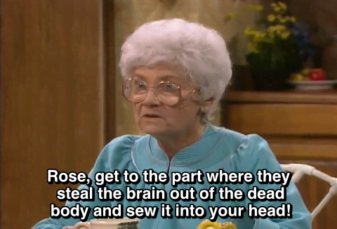 sophia petrillo quotes - Rose, get to the part where they steal the brain out of the dead body and sew it into your head!