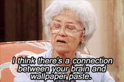 golden girls sophia quote - I think there's a connection between your brain and wallpaper paste.
