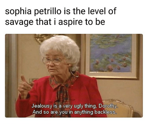 golden girls best sophia quotes - sophia petrillo is the level of savage that i aspire to be Jealousy is a very ugly thing, Dorothy And so are you in anything backless.