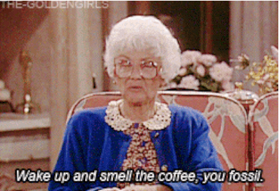 golden girls sophia quotes - TheGoldengirls Wake up and smell the coffee, you fossil.