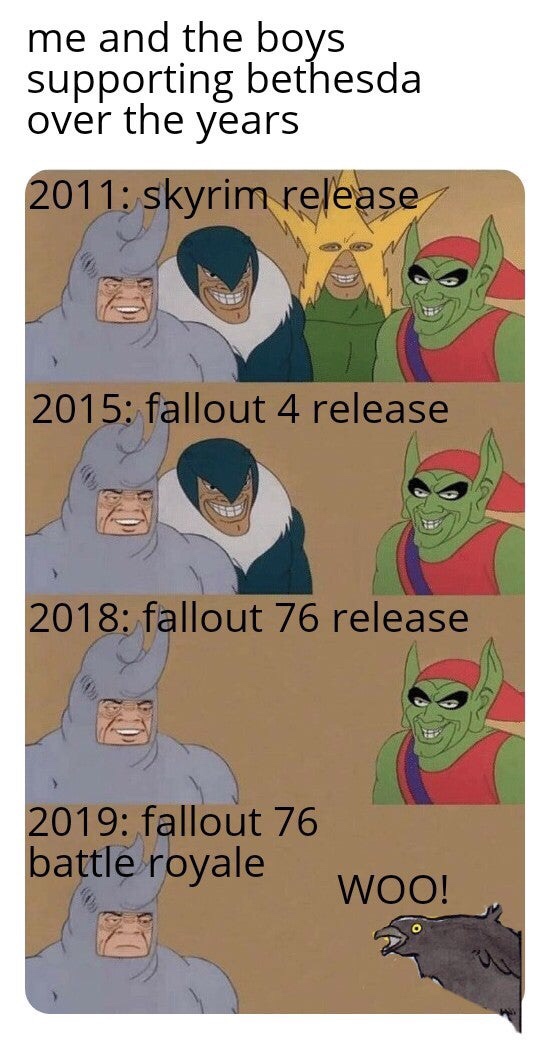 me and the boys - me and the boys supporting bethesda over the years 2011 skyrim release 2015 fallout 4 release 2018 fallout 76 release 2019 fallout 76 battle royale Woo!