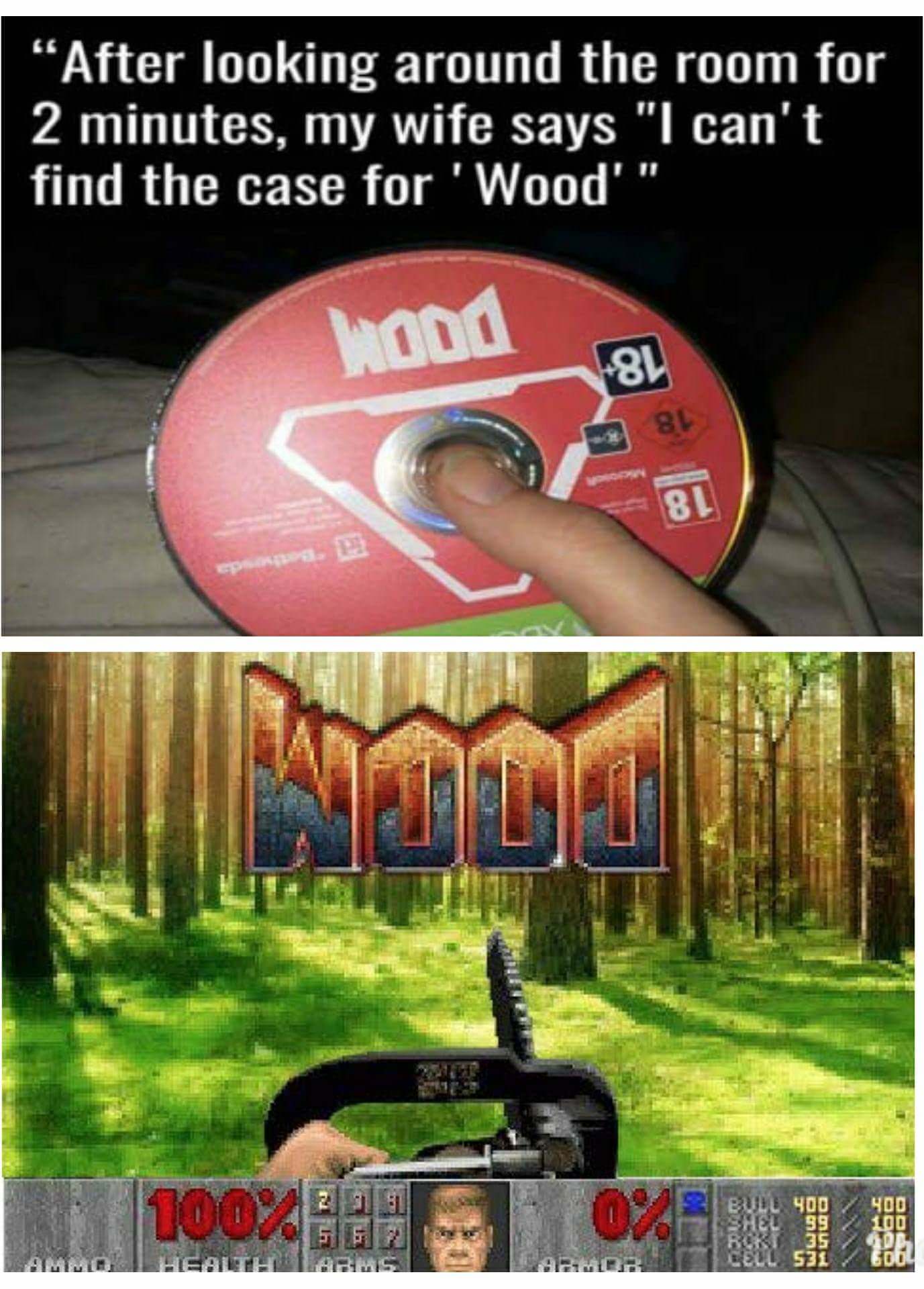 doom wood meme - "After looking around the room for 2 minutes, my wife says "I can't find the case for 'Wood'" Hod 100% 900 39 00