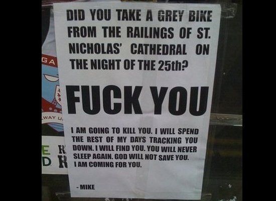 poster - Did You Take A Grey Bike From The Railings Of St. Nicholas Cathedral On The Night Of The 25th? Ga .Fuck You Way U, I Am Going To Kill You. I Will Spend The Rest Of My Days Tracking You Down. I Will Find You. You Will Never Sleep Again. God Will N
