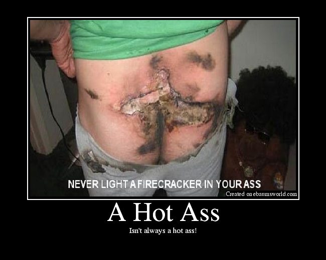 Isn't always a hot ass!