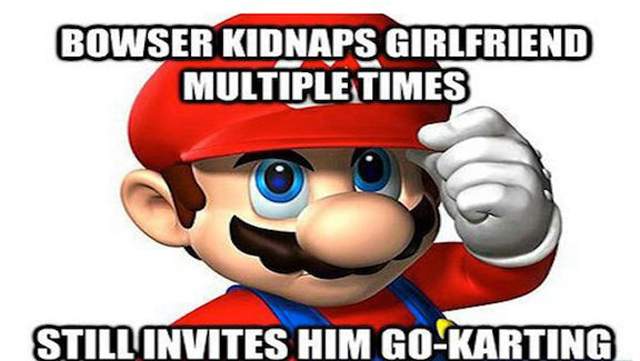 Good guy Mario who invites Bowser to go-karting even after he kidnapped his girlfriend multiple times.