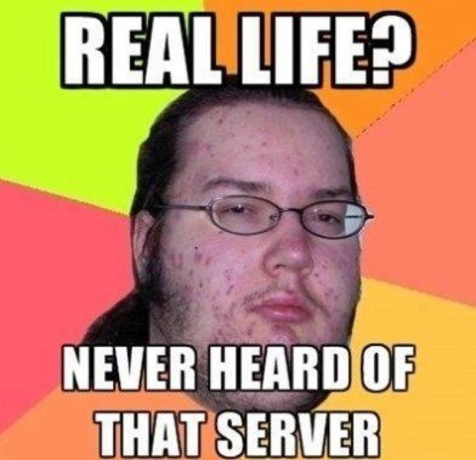 Butthurt of never heard of the server called Real Life