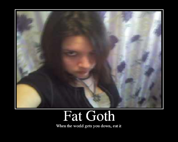 Fat Goth
Parody of Fat Emo

when the world gets you down, eat it.