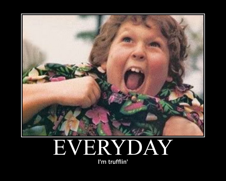Everyday Chunk's trufflin'