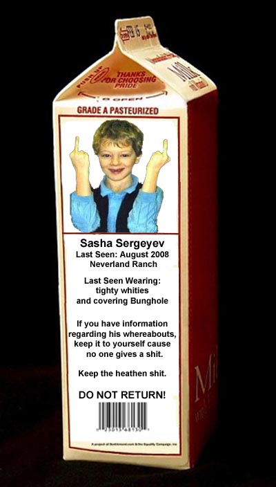 photoshop back of milk carton - Or Choosing Grade A Pasteurized Sasha Sergeyev Last Seen Neverland Ranch Last Seen Wearing tighty whities and covering Bunghole If you have information regarding his whereabouts, keep it to yourself cause no one gives a shi