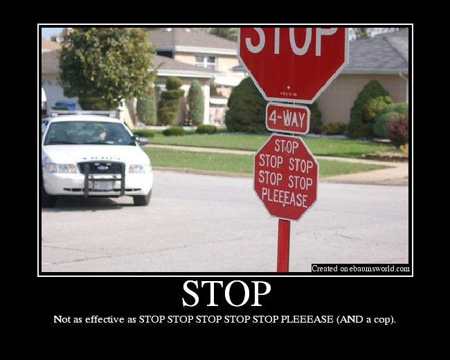 Not as effective as STOP STOP STOP STOP STOP PLEEEASE AND a cop.
