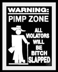 Warning: Pimp Zone All Violaters Will Be Bitch Slapped