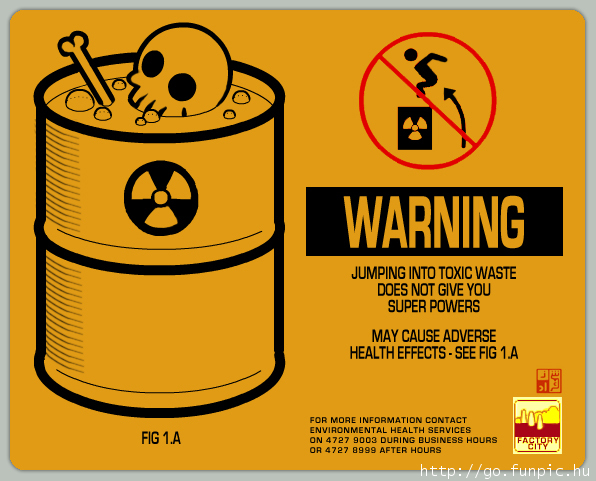 Toxic waste will NOT give you super-powers.
