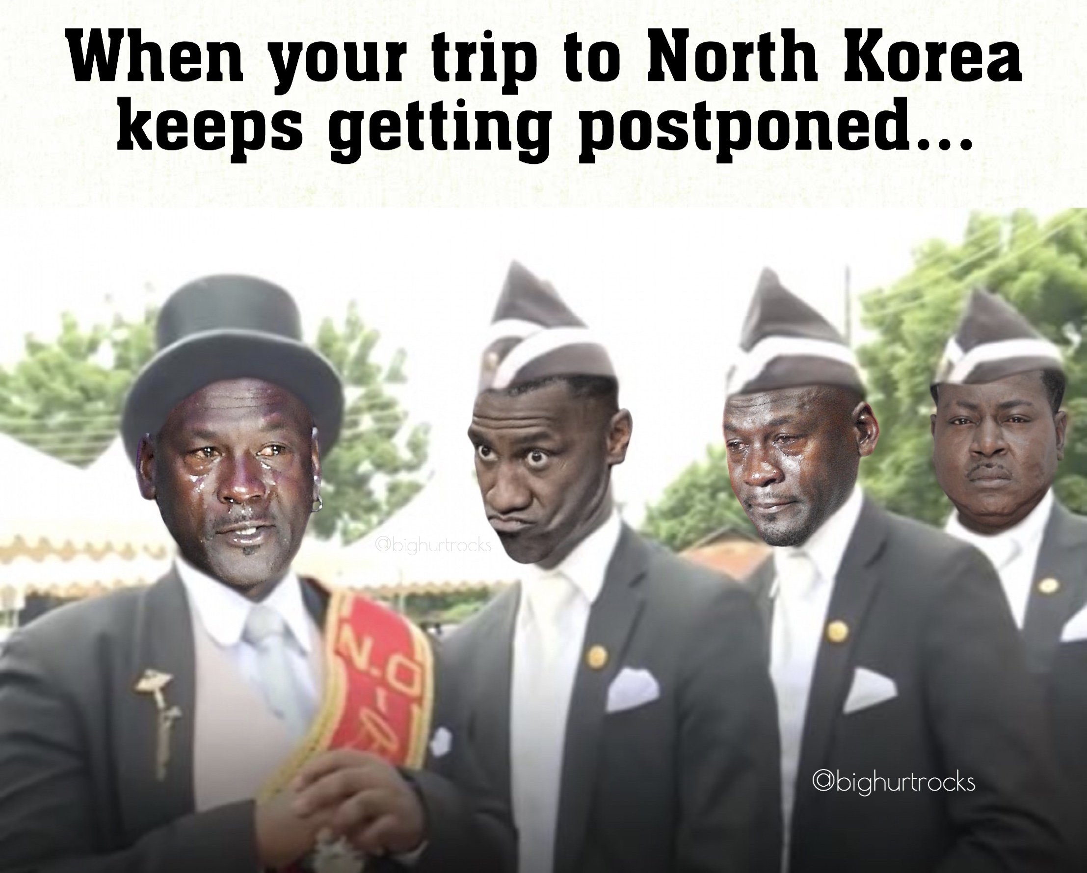 coffin dance - When your trip to North Korea keeps getting postponed... Obighurtrocks