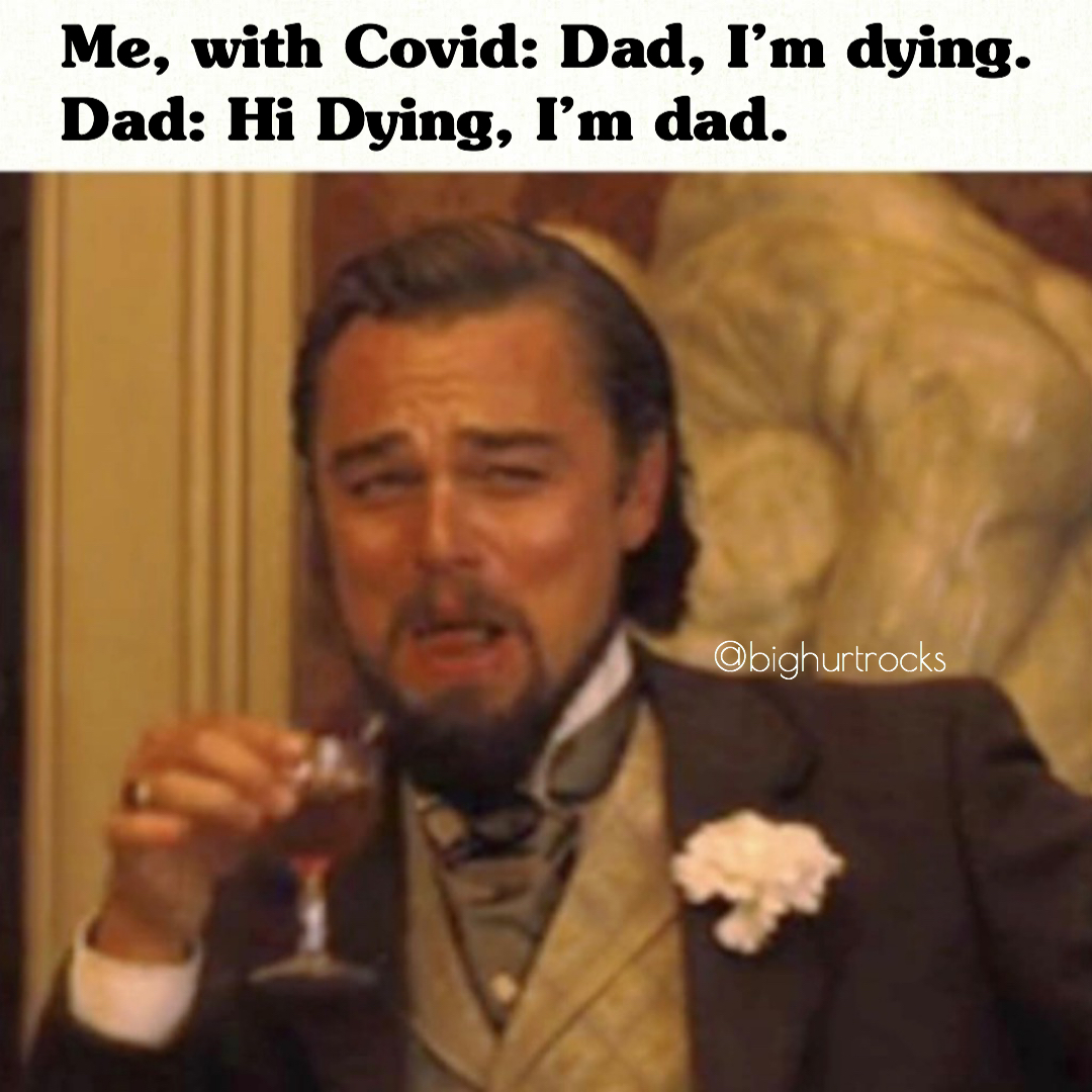 bighurtrocks- leonardo dicaprio django meme gif - Me, with Covid Dad, I'm dying. Dad Hi Dying, I'm dad. Obighurtrocks