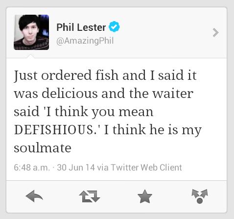 pun things to tweet funny - Phil Lester Just ordered fish and I said it was delicious and the waiter said 'I think you mean Defishious.' I think he is my soulmate a.m. 30 Jun 14 via Twitter Web Client