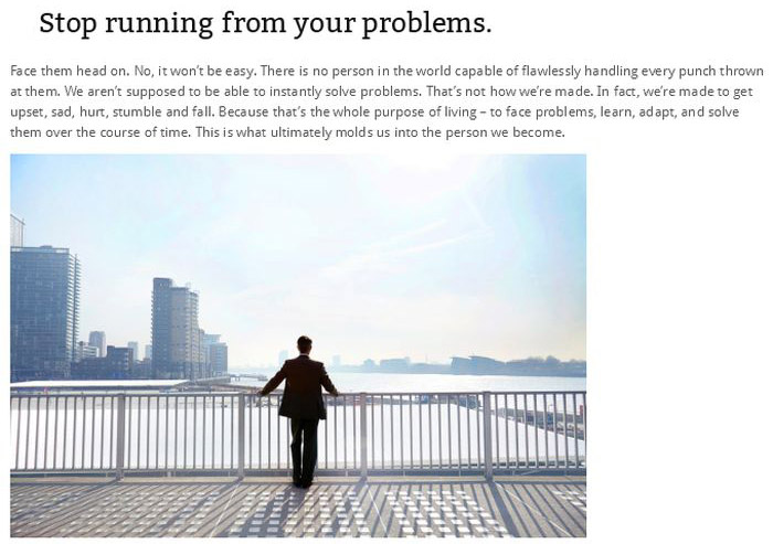 sky - Stop running from your problems. Face them head on. No, it won't be easy. There is no person in the world capable of flawlessly handling every punch thrown at them. We aren't supposed to be able to instantly solve problems. That's not how we're made