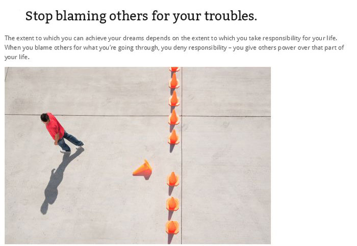 orange - Stop blaming others for your troubles. The extent to which you can achieve your dreams depends on the extent to which you take responsibility for your life. When you blame others for what you're going through you deny responsibility you give othe