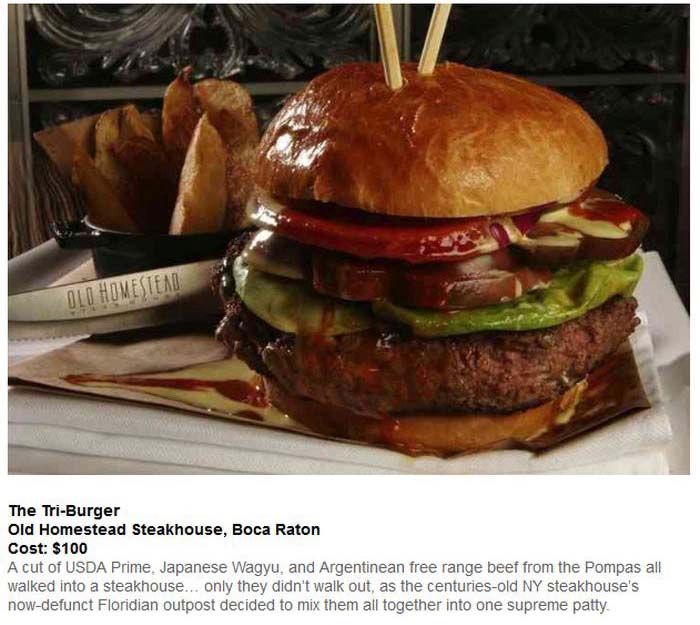$100 burger - Iften The TriBurger Old Homestead Steakhouse, Boca Raton Cost $100 A cut of Usda Prime, Japanese Wagyu, and Argentinean free range beef from the Pompas all walked into a steakhouse... only they didn't walk out, as the centuriesold Ny steakho