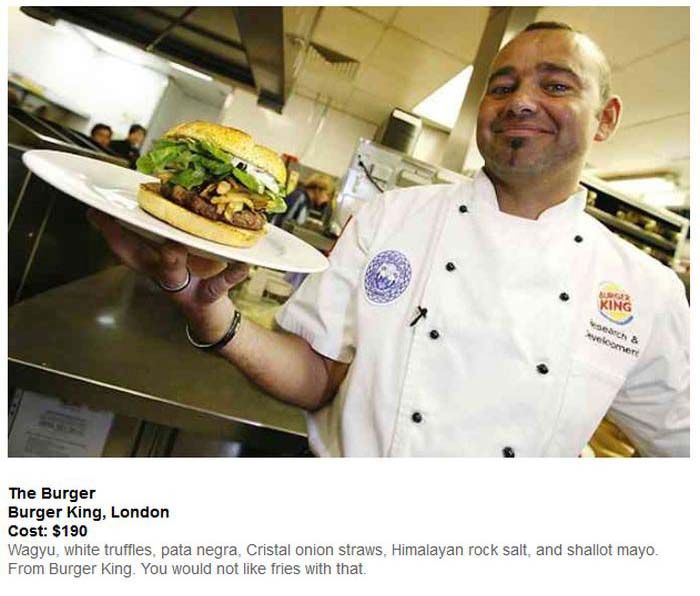 chef - King The Burger Burger King, London Cost $190 Wagyu, white truffles, pata negra, Cristal onion straws, Himalayan rock salt, and shallot mayo. From Burger King. You would not fries with that.