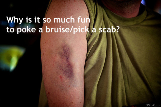 Health - Why is it so much fun to poke a bruisepick a scab?