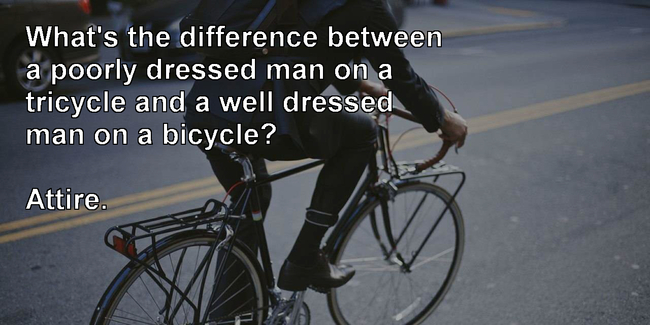 put your u lock while riding - What's the difference between a poorly dressed man on a tricycle and a well dressed man on a bicycle? Attire.