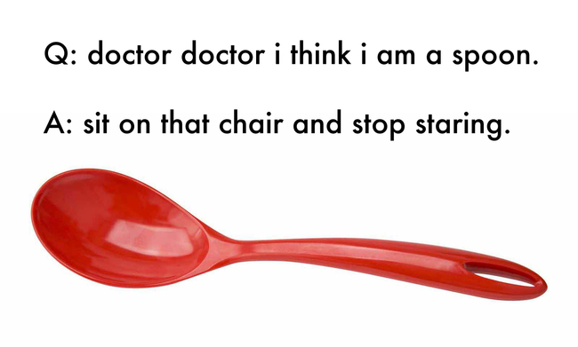 kids matter - Q doctor doctor i think i am a spoon. A sit on that chair and stop staring.