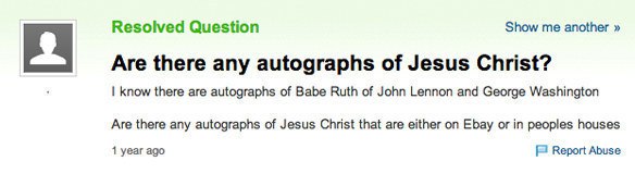 questions that make you think - Resolved Question Show me another >> Are there any autographs of Jesus Christ? I know there are autographs of Babe Ruth of John Lennon and George Washington Are there any autographs of Jesus Christ that are either on Ebay o