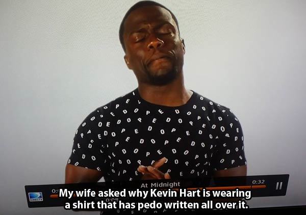 kevin hart pedo shirt - 0 0 .. Oops Oooo Adope 0 Fo E Do Pedo At Midnight My wife asked why Kevin Hart is wearing a shirt that has pedo written all over it.