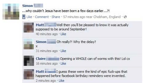 best facebook posts funny - Simon ...why couldn't Jesus have been born a few days earlier...?! Comment . 57 minutes ago near Chobham, England Matt Well then you'll be pleased to know it was actually supposed to be around September! 40 minutes ago Simon Oh