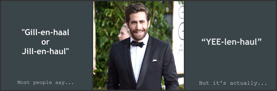 Jake Gyllenhaal - "Gillenhaal or Jillenhaul" "Yeelenhaul" Most people say... But it's actually...