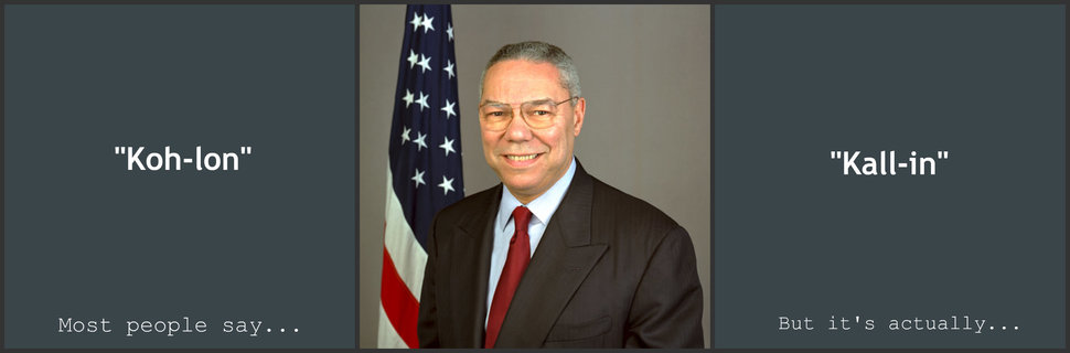 colin powell - "Kohlon" "Kallin" Most people say... But it's actually...