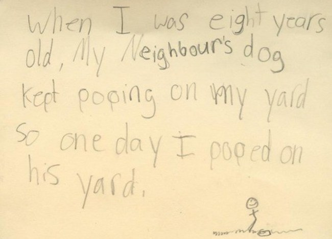 kids funniest notes - When I was eight years old, My Neighbour's dog kept poping on my yard So one day I poped on his yard,