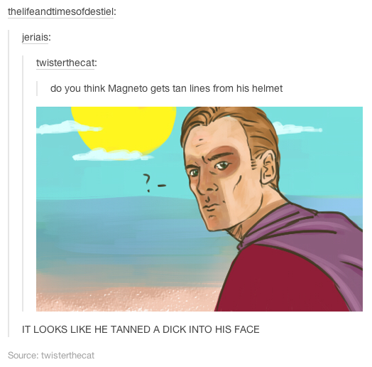 cool pic magneto tumblr posts - thelifeandtimesofdestiel jeriais twisterthecat do you think Magneto gets tan lines from his helmet It Looks He Tanned A Dick Into His Face Source twisterthecat