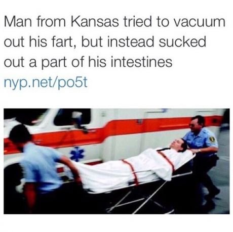 kansas man tries to vacuum fart - Man from Kansas tried to vacuum out his fart, but instead sucked out a part of his intestines nyp.netpost