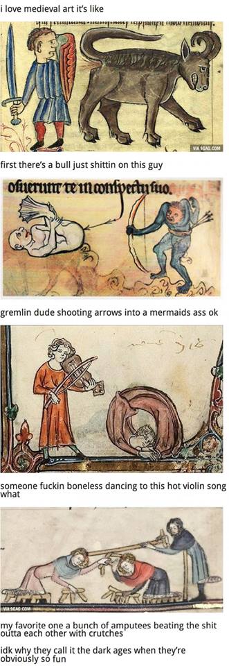 medieval art meme - i love medieval art it's first there's a bull just shittin on this guy Ofuerut te motifpectu tuo. Bac gremlin dude shooting arrows into a mermaids ass ok to someone fuckin boneless dancing to this hot violin song what Mirar my favorite