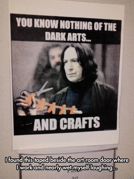 pun you know nothing funny - You Know Nothing Of The Dark Arts. And Crafts I found this taped beside the art room door where I work and nearly wet myself laughing... Art