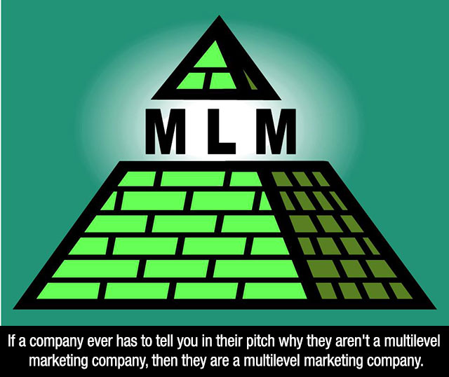 Mlm If a company ever has to tell you in their pitch why they aren't a multilevel marketing company, then they are a multilevel marketing company.