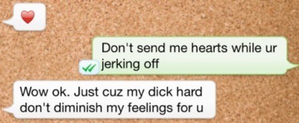 don t send me hearts while your jerking off - Don't send me hearts while ur jerking off Wow ok. Just cuz my dick hard don't diminish my feelings for u