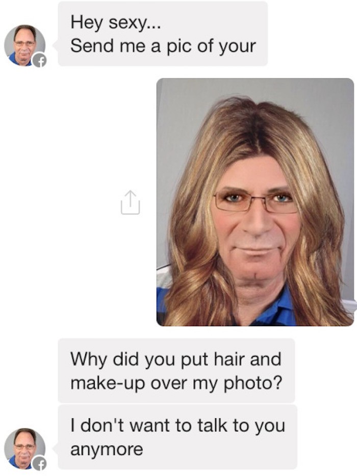 hey sexy send me a pic of you - Hey sexy... Send me a pic of your Why did you put hair and makeup over my photo? I don't want to talk to you anymore