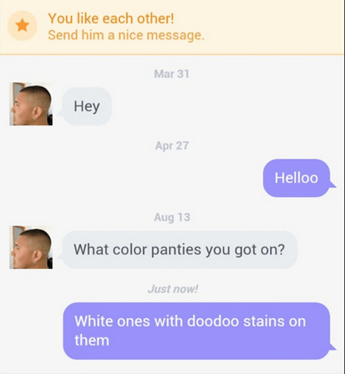 dating app troll - You each other! Send him a nice message. Mar 31 Hey Apr 27 Helloo Aug 13 What color panties you got on? Just now! White ones with doodoo stains on them