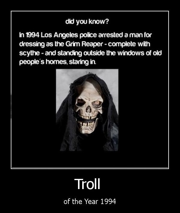 did you know memes - did you know? In 1994 Los Angeles police arrested a man for dressing as the Grim Reaper complete with scythe and standing outside the windows of old people's homes, staring in Troll of the Year 1994