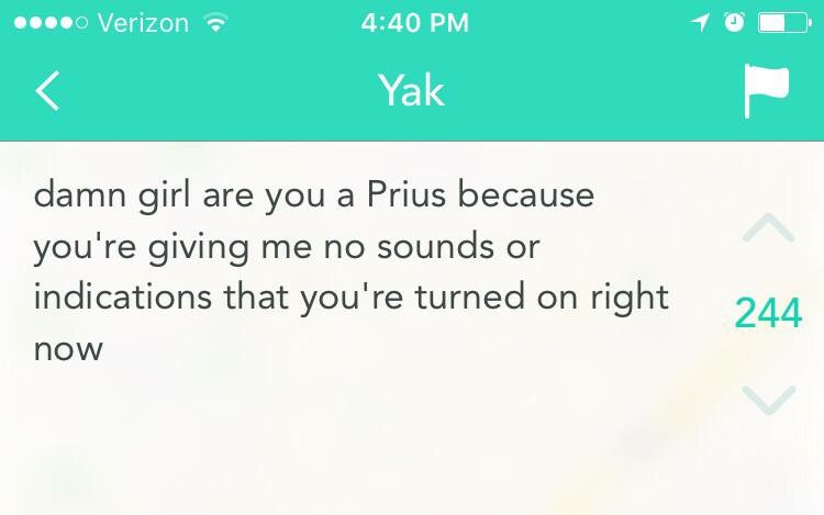random pic funny yik yak - 0 Verizon Yak damn girl are you a Prius because you're giving me no sounds or indications that you're turned on right now 21