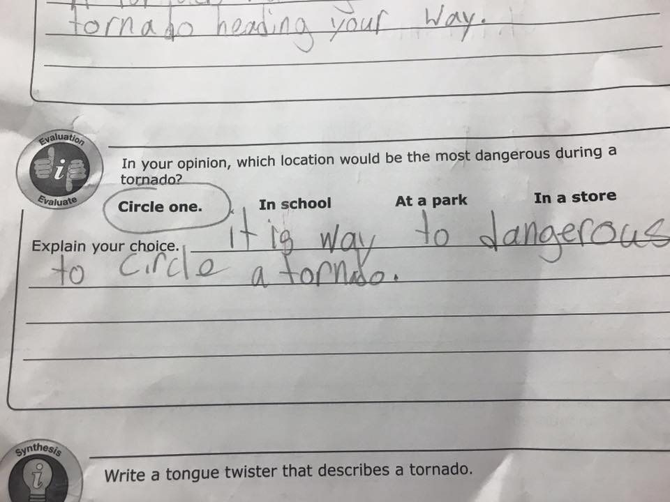 funny kids school - tornado heading your way to evaluatio Evaluate In your opinion, which location would be the most dangerous during a tornado? Circle one. In school At a park In a store Explain your choice. it is way to to Circle a tornao. Synthesis Wri