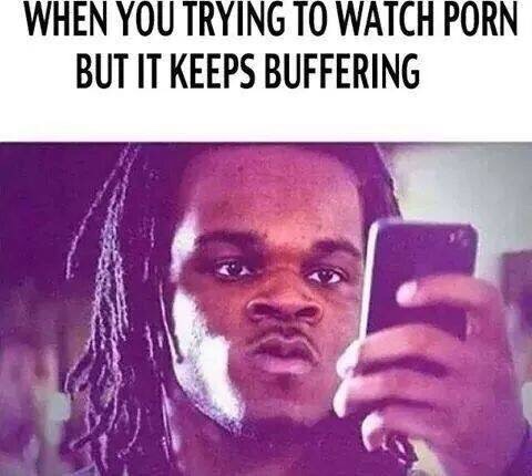 weedman memes - When You Trying To Watch Porn But It Keeps Buffering