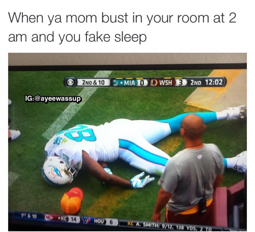 your mom busts into your room - When ya mom bust in your room at 2 am and you fake sleep O 2ND & 10 Mia O Wsh 3 2ND Ig 1916 10 Kc 14 Hou 6 Kc A. Smiths 912, 138 Yds, 2 To