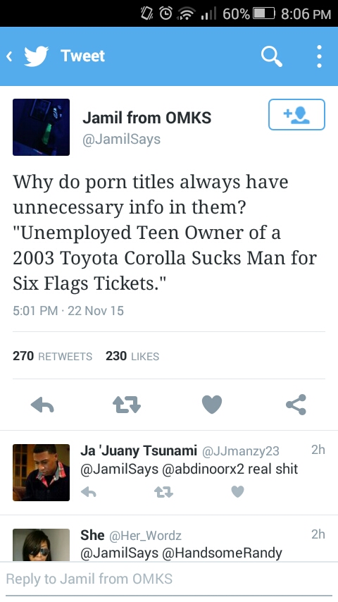 embed tweet android - 0 0 60% O Tweet Jamil from Omks Why do porn titles always have unnecessary info in them? "Unemployed Teen Owner of a 2003 Toyota Corolla Sucks Man for Six Flags Tickets." 22 Nov 15 270 230 2h Ja 'Juany Tsunami real shit t3 2h She to 