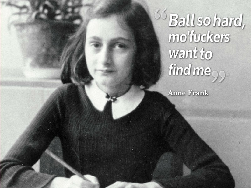 anne frank ball so hard - Ball so hard, mo'fuckers want to find me Anne Frank