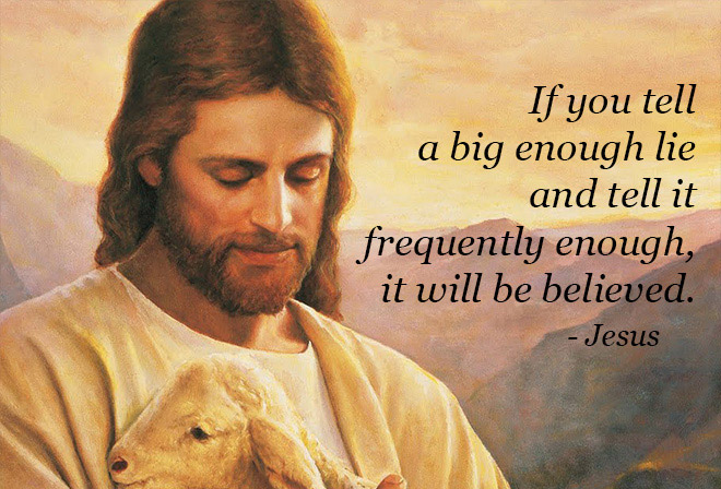 famous quotes and their meanings - If you tell a big enough lie and tell it frequently enough, it will be believed. Jesus
